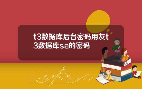 t3数据库后台密码用友t3数据库sa的密码