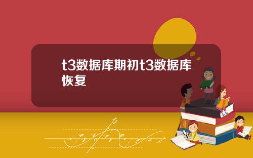 t3数据库期初t3数据库恢复