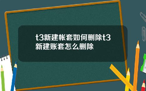 t3新建帐套如何删除t3新建账套怎么删除