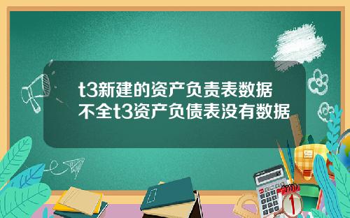 t3新建的资产负责表数据不全t3资产负债表没有数据