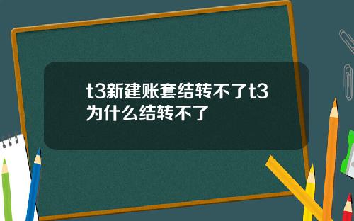 t3新建账套结转不了t3为什么结转不了