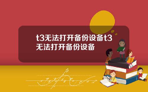 t3无法打开备份设备t3无法打开备份设备