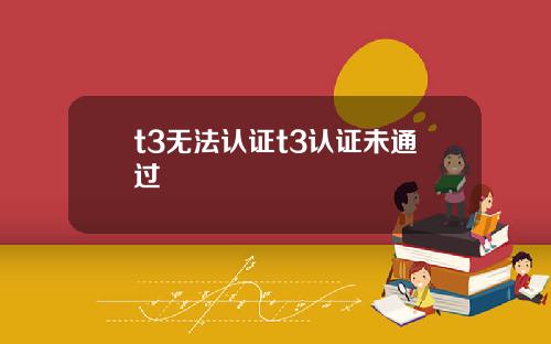 t3无法认证t3认证未通过