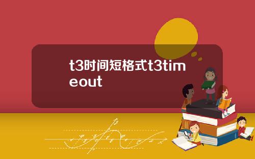 t3时间短格式t3timeout