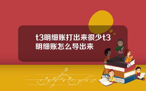 t3明细账打出来很少t3明细账怎么导出来