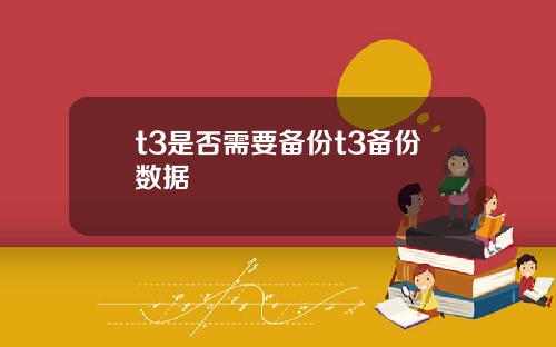 t3是否需要备份t3备份数据