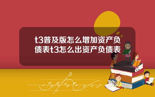 t3普及版怎么增加资产负债表t3怎么出资产负债表