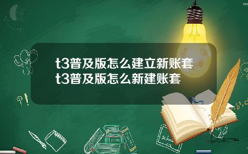 t3普及版怎么建立新账套t3普及版怎么新建账套