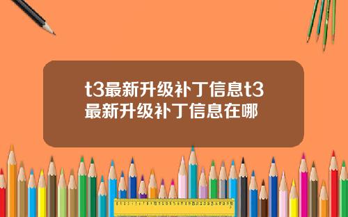 t3最新升级补丁信息t3最新升级补丁信息在哪