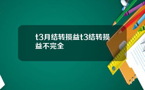 t3月结转损益t3结转损益不完全