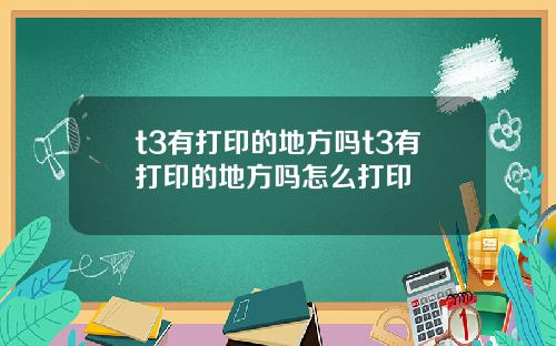 t3有打印的地方吗t3有打印的地方吗怎么打印