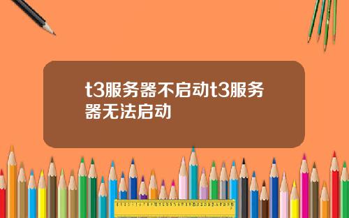 t3服务器不启动t3服务器无法启动