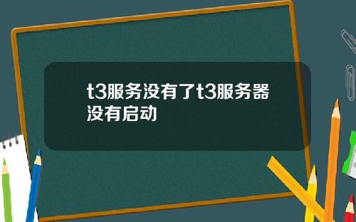 t3服务没有了t3服务器没有启动