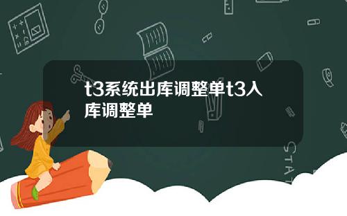 t3系统出库调整单t3入库调整单
