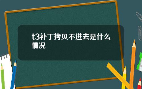 t3补丁拷贝不进去是什么情况