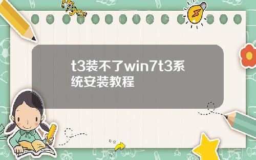 t3装不了win7t3系统安装教程
