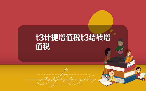 t3计提增值税t3结转增值税