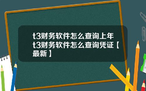 t3财务软件怎么查询上年t3财务软件怎么查询凭证【最新】