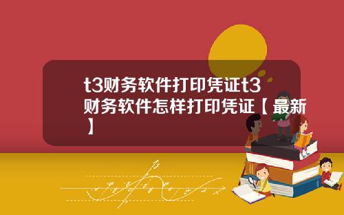 t3财务软件打印凭证t3财务软件怎样打印凭证【最新】