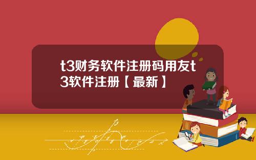 t3财务软件注册码用友t3软件注册【最新】