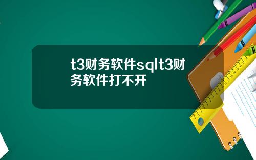 t3财务软件sqlt3财务软件打不开