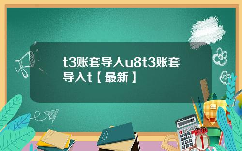 t3账套导入u8t3账套导入t【最新】