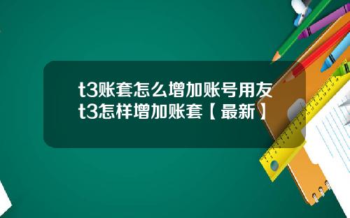 t3账套怎么增加账号用友t3怎样增加账套【最新】