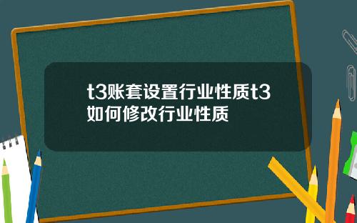 t3账套设置行业性质t3如何修改行业性质