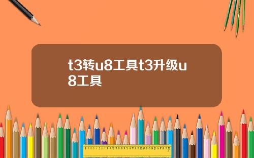 t3转u8工具t3升级u8工具