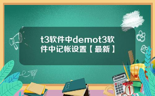 t3软件中demot3软件中记帐设置【最新】