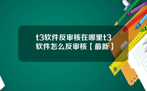 t3软件反审核在哪里t3软件怎么反审核【最新】
