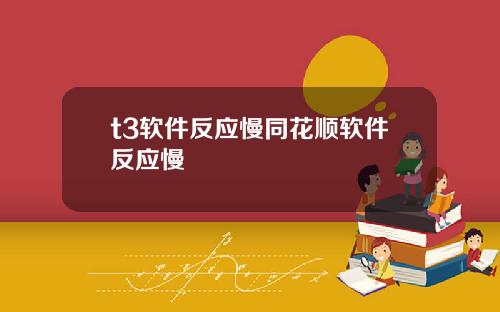 t3软件反应慢同花顺软件反应慢