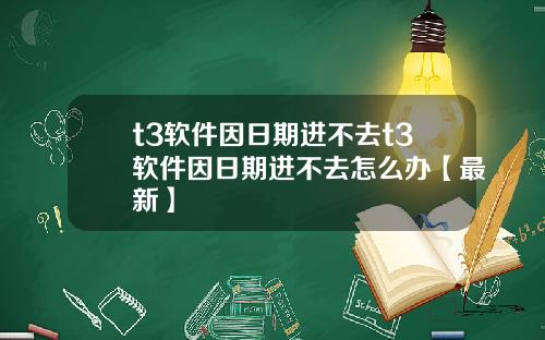 t3软件因日期进不去t3软件因日期进不去怎么办【最新】