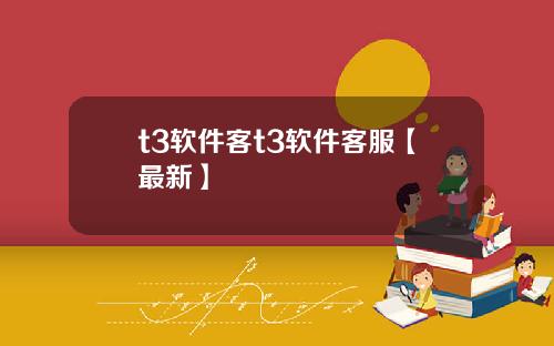 t3软件客t3软件客服【最新】