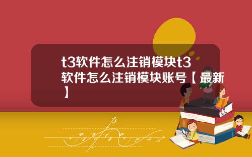 t3软件怎么注销模块t3软件怎么注销模块账号【最新】