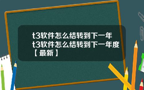 t3软件怎么结转到下一年t3软件怎么结转到下一年度【最新】