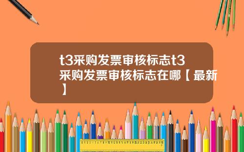 t3采购发票审核标志t3采购发票审核标志在哪【最新】