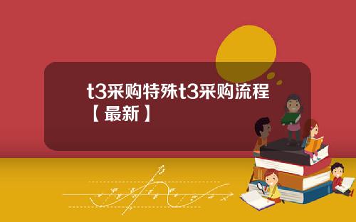 t3采购特殊t3采购流程【最新】