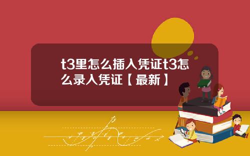 t3里怎么插入凭证t3怎么录入凭证【最新】