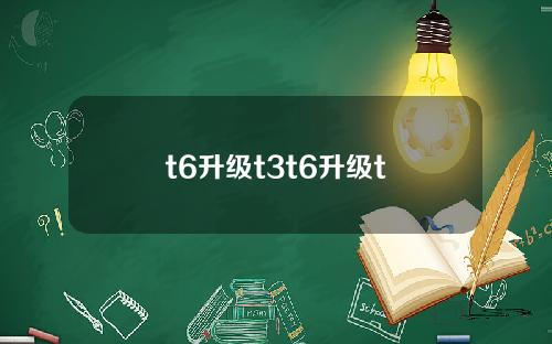 t6升级t3t6升级t