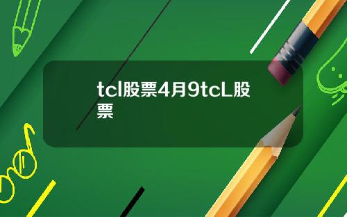 tcl股票4月9tcL股票