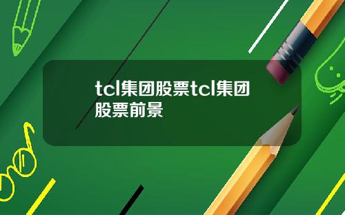 tcl集团股票tcl集团股票前景