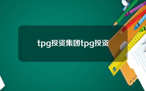 tpg投资集团tpg投资