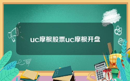 uc摩根股票uc摩根开盘