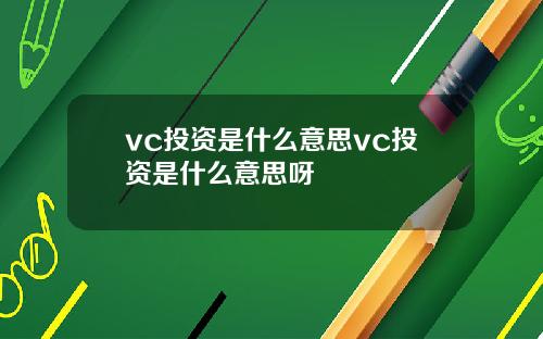 vc投资是什么意思vc投资是什么意思呀