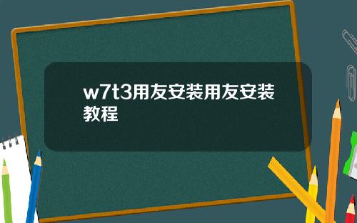 w7t3用友安装用友安装教程