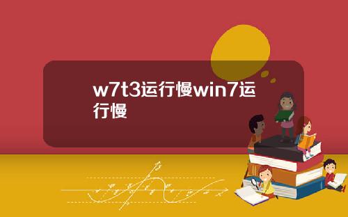 w7t3运行慢win7运行慢