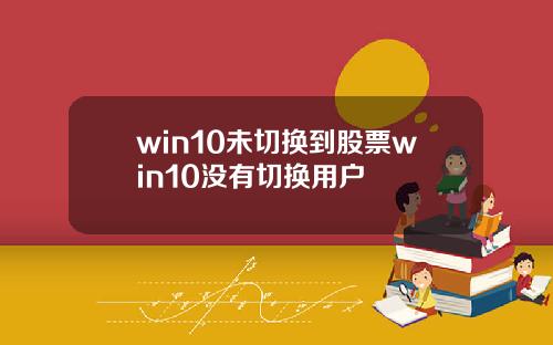 win10未切换到股票win10没有切换用户