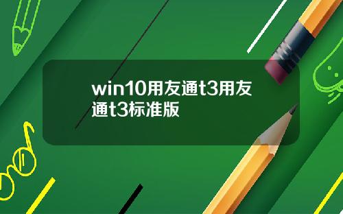 win10用友通t3用友通t3标准版