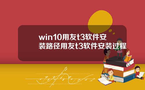 win10用友t3软件安装路径用友t3软件安装过程